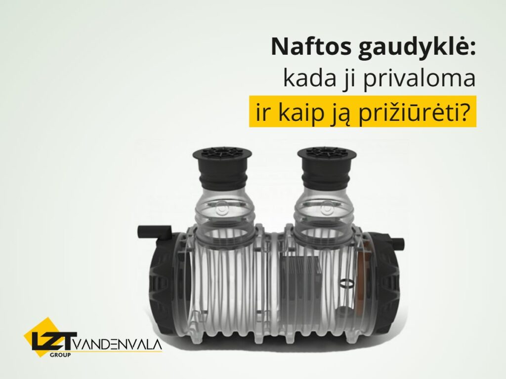 Naftos gaudyklė: kada ji privaloma ir kaip ją prižiūrėti